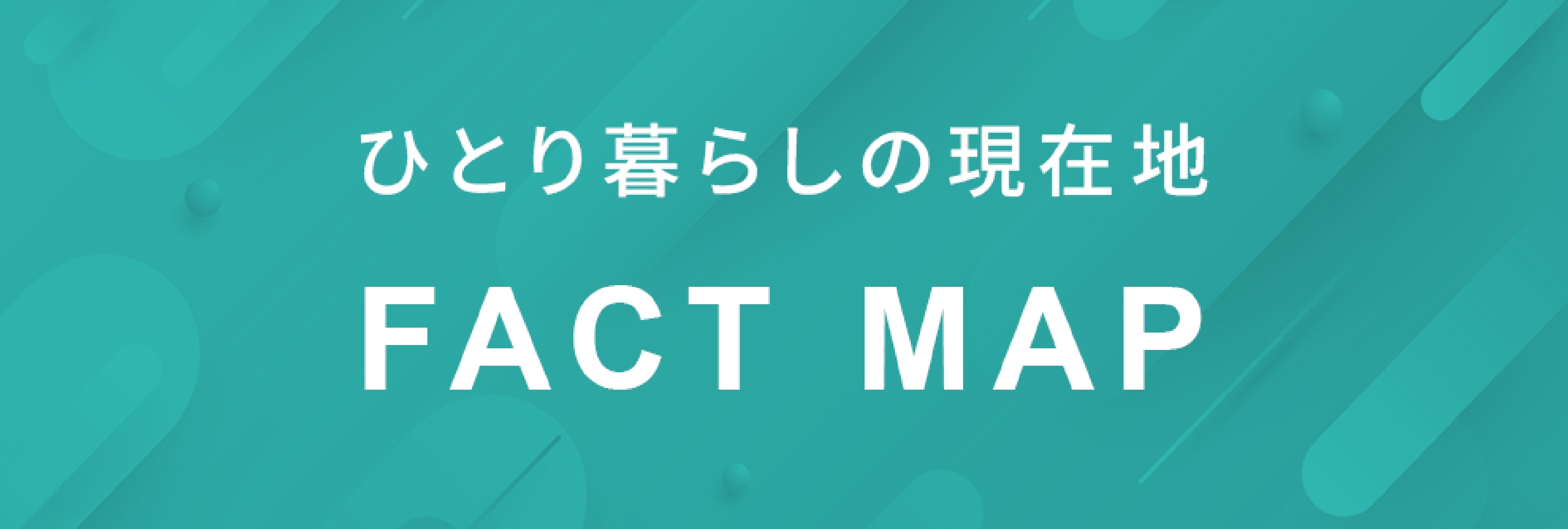 ひとり暮らしの現在地 FACT MAP